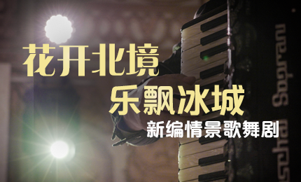 花开北境，乐飘冰城 |“五·一”小长假 哈药与您共赏情景歌舞剧